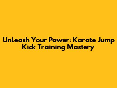 Unleash Your Power: Karate Jump Kick Training Mastery