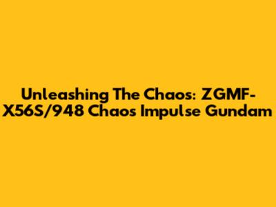 Unleashing The Chaos: ZGMF-X56S/948 Chaos Impulse Gundam