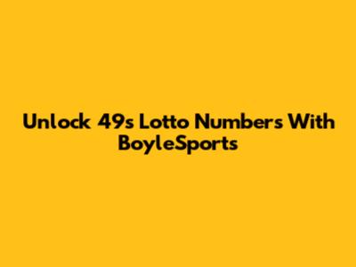 Unlock 49s Lotto Numbers With BoyleSports