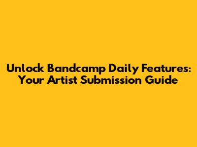 Unlock Bandcamp Daily Features: Your Artist Submission Guide