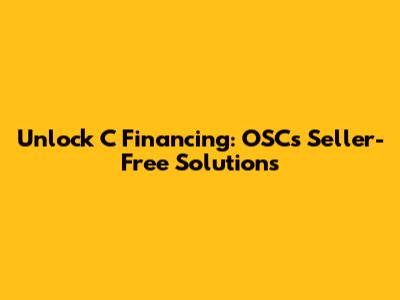 Unlock C Financing: OSC's Seller-Free Solutions