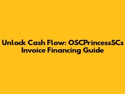 Unlock Cash Flow: OSCPrincessSC's Invoice Financing Guide