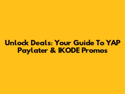 Unlock Deals: Your Guide To YAP Paylater & IKODE Promos
