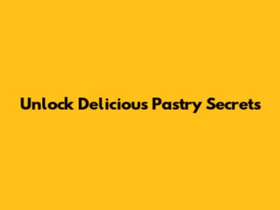 Unlock Delicious Pastry Secrets