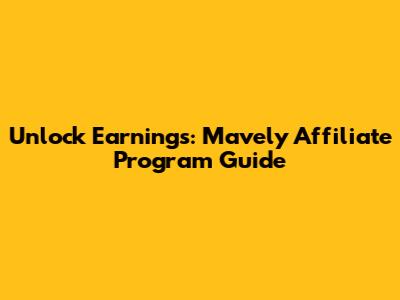 Unlock Earnings: Mavely Affiliate Program Guide