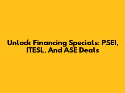 Unlock Financing Specials: PSEI, ITESL, And ASE Deals