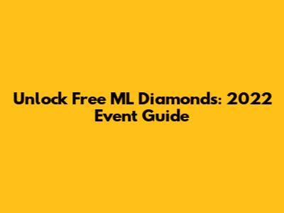 Unlock Free ML Diamonds: 2022 Event Guide