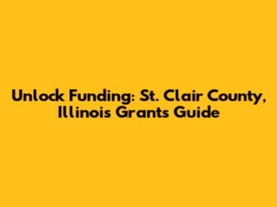 Unlock Funding: St. Clair County, Illinois Grants Guide