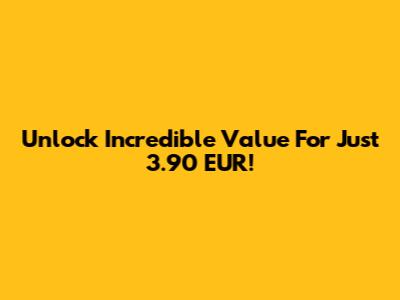 Unlock Incredible Value For Just 3.90 EUR!