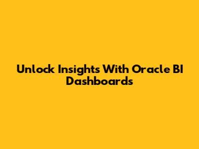 Unlock Insights With Oracle BI Dashboards