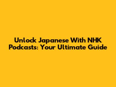 Unlock Japanese With NHK Podcasts: Your Ultimate Guide