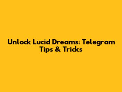 Unlock Lucid Dreams: Telegram Tips & Tricks