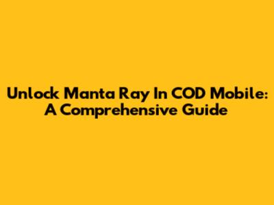 Unlock Manta Ray In COD Mobile: A Comprehensive Guide