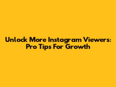 Unlock More Instagram Viewers: Pro Tips For Growth