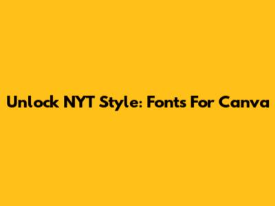 Unlock NYT Style: Fonts For Canva