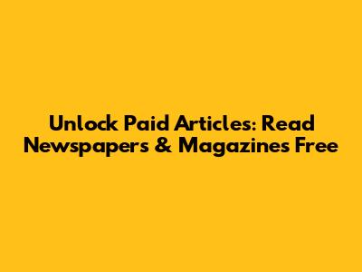 Unlock Paid Articles: Read Newspapers & Magazines Free