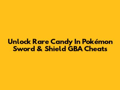 Unlock Rare Candy In Pokémon Sword & Shield GBA Cheats