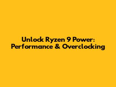 Unlock Ryzen 9 Power: Performance & Overclocking