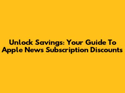 Unlock Savings: Your Guide To Apple News Subscription Discounts