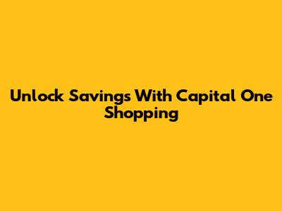 Unlock Savings With Capital One Shopping