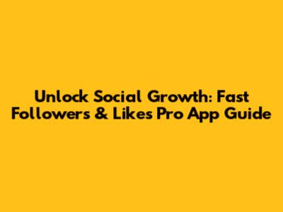Unlock Social Growth: Fast Followers & Likes Pro App Guide