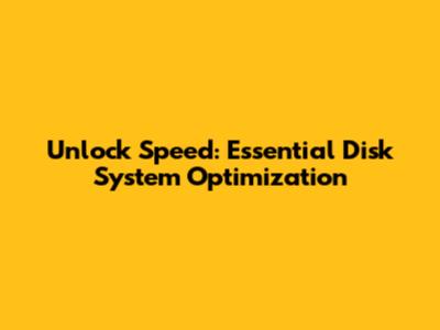 Unlock Speed: Essential Disk System Optimization