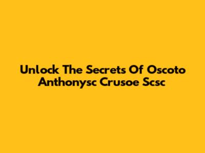 Unlock The Secrets Of Oscoto Anthonysc Crusoe Scsc