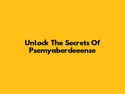 Unlock The Secrets Of Psemyaberdeeense