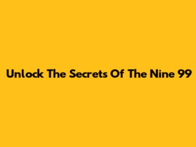Unlock The Secrets Of The Nine 99