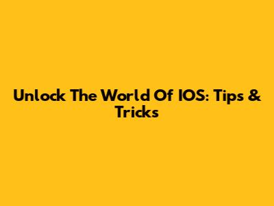 Unlock The World Of IOS: Tips & Tricks