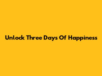 Unlock Three Days Of Happiness