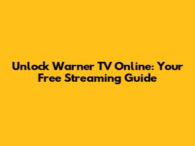 Unlock Warner TV Online: Your Free Streaming Guide