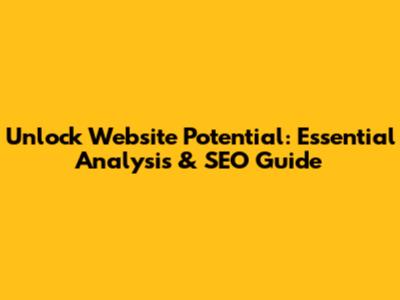 Unlock Website Potential: Essential Analysis & SEO Guide