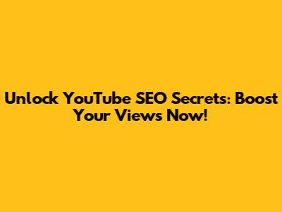 Unlock YouTube SEO Secrets: Boost Your Views Now!