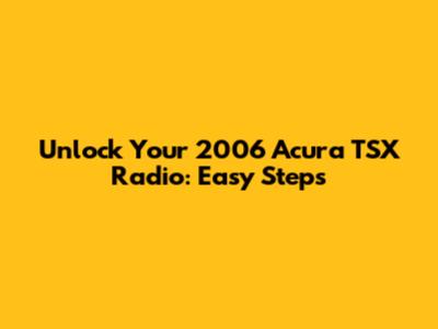 Unlock Your 2006 Acura TSX Radio: Easy Steps