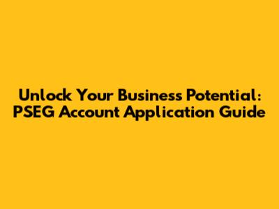 Unlock Your Business Potential: PSEG Account Application Guide