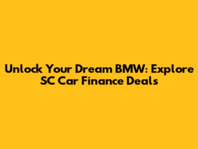 Unlock Your Dream BMW: Explore SC Car Finance Deals