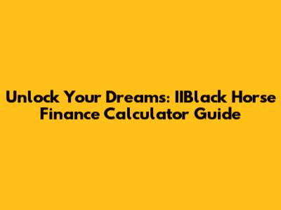 Unlock Your Dreams: IIBlack Horse Finance Calculator Guide
