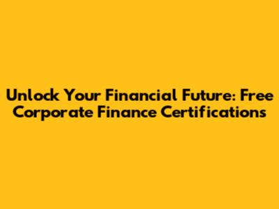 Unlock Your Financial Future: Free Corporate Finance Certifications