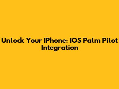 Unlock Your IPhone: IOS Palm Pilot Integration