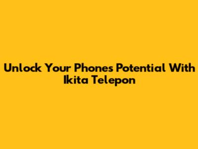 Unlock Your Phone's Potential With Ikita Telepon
