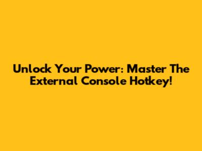 Unlock Your Power: Master The External Console Hotkey!