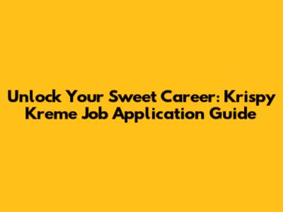 Unlock Your Sweet Career: Krispy Kreme Job Application Guide
