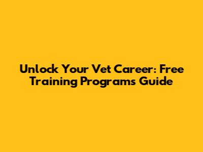 Unlock Your Vet Career: Free Training Programs Guide