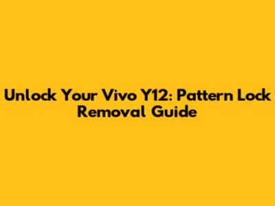 Unlock Your Vivo Y12: Pattern Lock Removal Guide