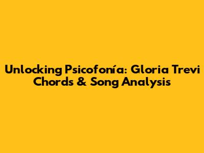 Unlocking 'Psicofonía': Gloria Trevi Chords & Song Analysis