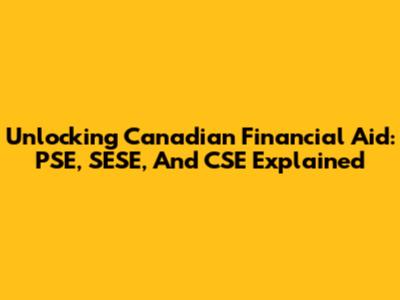Unlocking Canadian Financial Aid: PSE, SESE, And CSE Explained