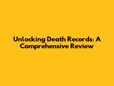 Unlocking Death Records: A Comprehensive Review