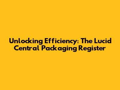 Unlocking Efficiency: The Lucid Central Packaging Register