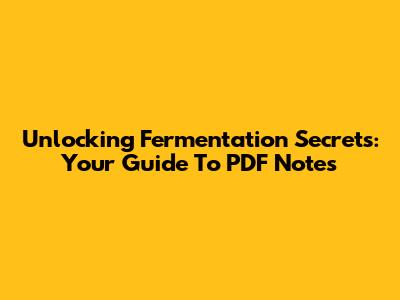 Unlocking Fermentation Secrets: Your Guide To PDF Notes